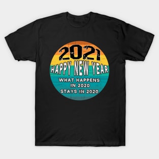 What Happens In 2020 Stays In 2020 - Happy New Year 2021 T-Shirt